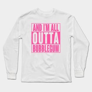 All Outta Bubblegum Long Sleeve T-Shirt